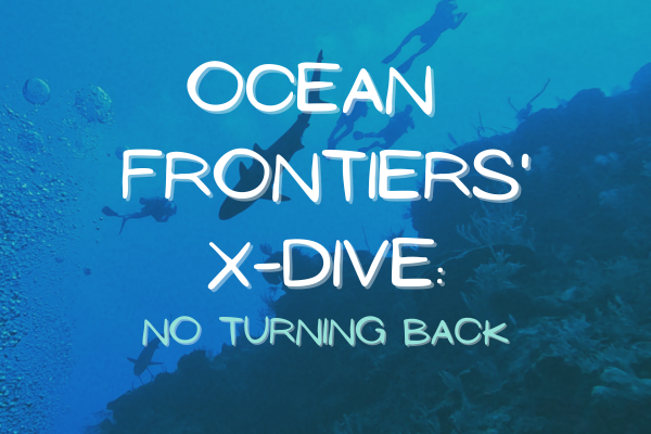 The Ocean Frontiers' X-Dive: No Turning Back